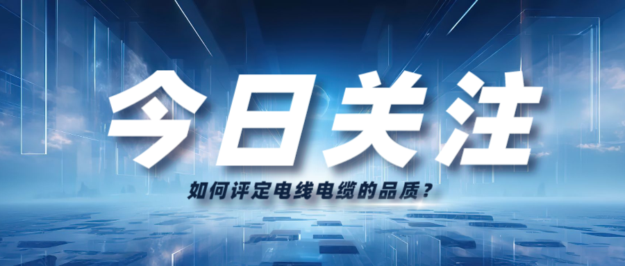 如何評(píng)定電線電纜的品質(zhì)？